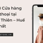 Top 8 cửa hàng điện thoại tại Thừa Thiên – Huế tốt nhất