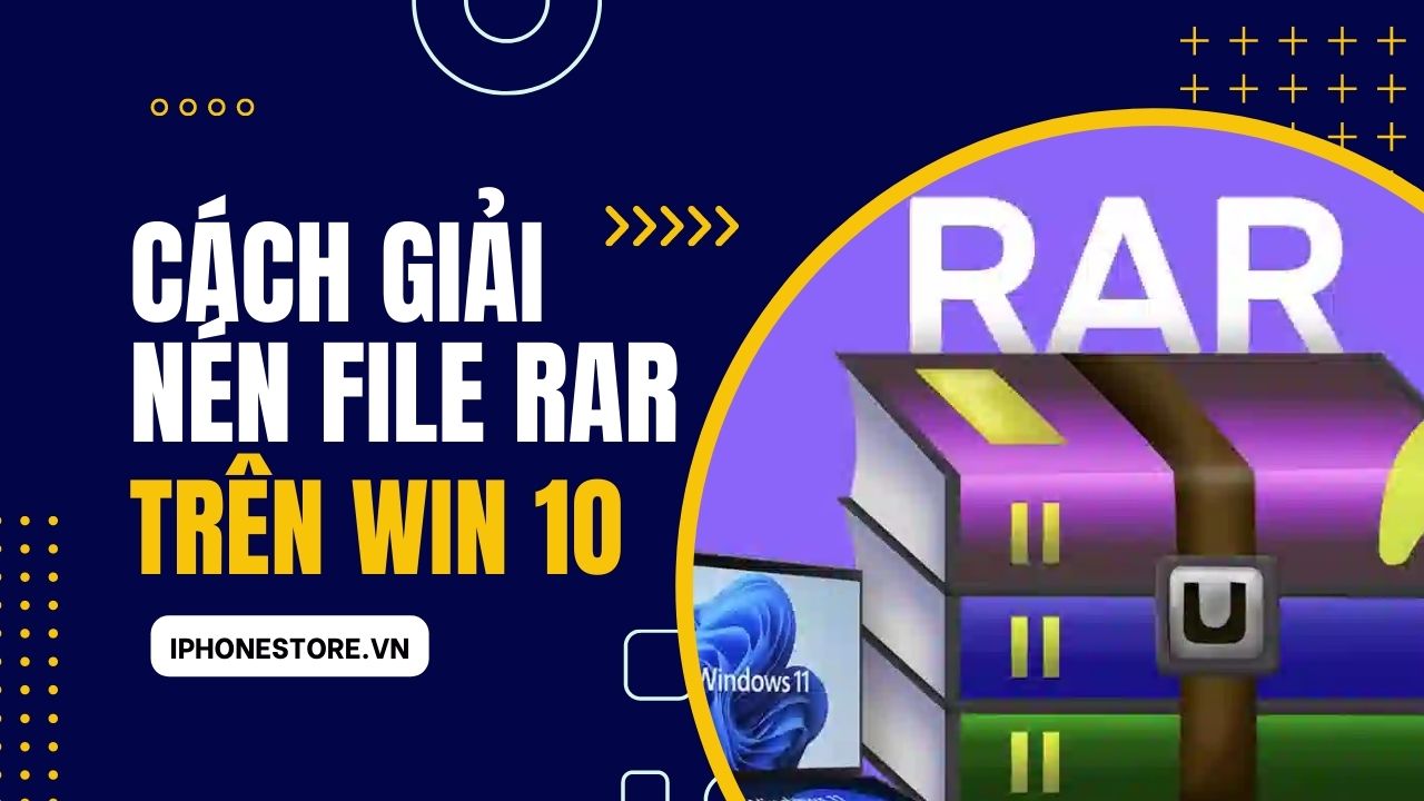 Cách giải nén file Rar trên Win 10 dễ dàng
