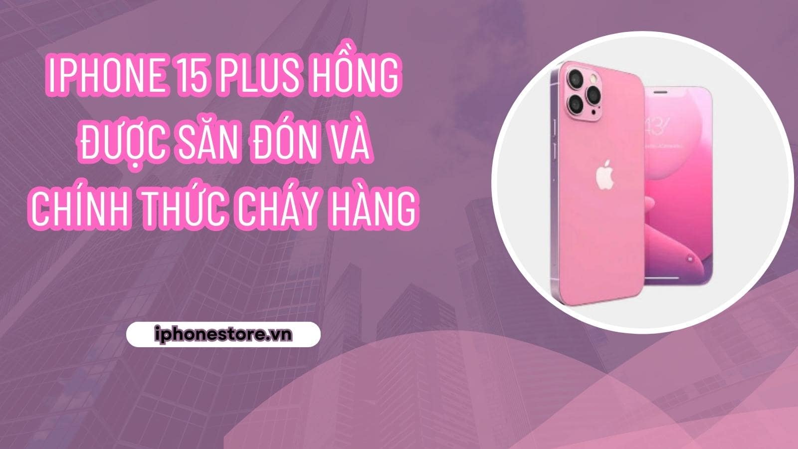 iPhone 15 Plus hồng được săn đón và chính thức cháy hàng